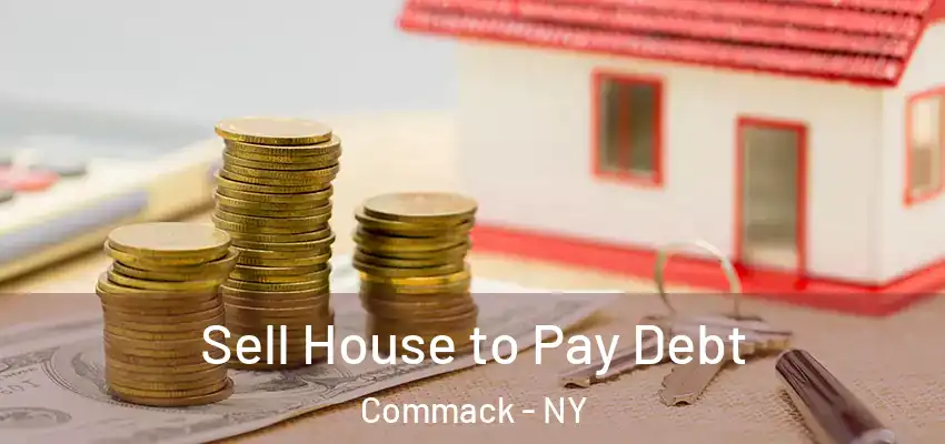 Sell House to Pay Debt Commack - NY